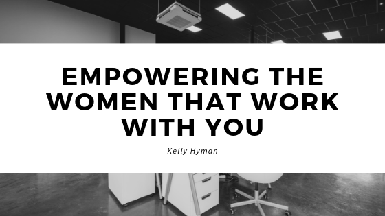 Kelly Hyman Empowering Women You Work With