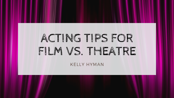 Kelly Hyman Acting Tips For Film Vs Theatre